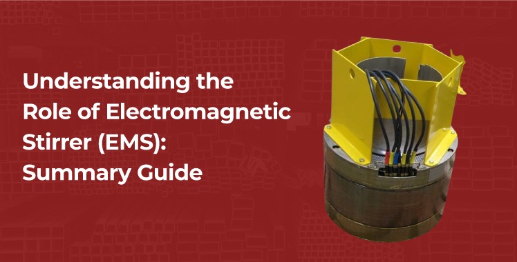 Understanding the Role of Electromagnetic Stirrer (EMS): Summary Guide